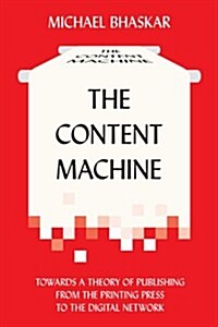 The Content Machine : Towards a Theory of Publishing from the Printing Press to the Digital Network (Paperback)