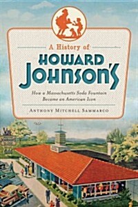 A History of Howard Johnsons: How a Massachusetts Soda Fountain Became an American Icon (Paperback)