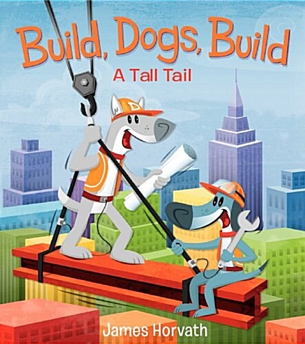 Build, Dogs, Build: A Tall Tail (Hardcover)