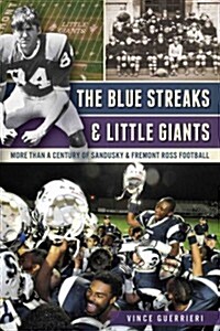 The Blue Streaks & Little Giants: More Than a Century of Sandusky & Fremont Ross Football (Paperback)