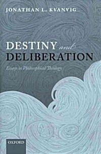 Destiny and Deliberation : Essays in Philosophical Theology (Paperback)