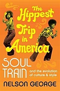 The Hippest Trip in America: Soul Train and the Evolution of Culture & Style (Hardcover)