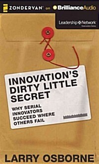 Innovations Dirty Little Secret: Why Serial Innovators Succeed Where Others Fail (Audio CD, Library)