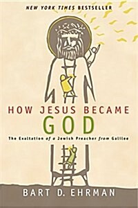 How Jesus Became God: The Exaltation of a Jewish Preacher from Galilee (Hardcover)
