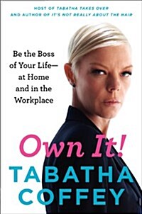 Own It!: Be the Boss of Your Life--At Home and in the Workplace (Hardcover)