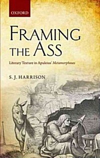 Framing the Ass : Literary Texture in Apuleius Metamorphoses (Hardcover)