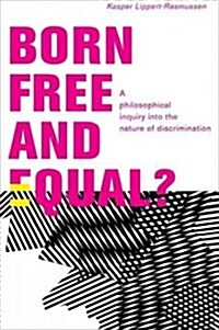 Born Free and Equal?: A Philosophical Inquiry Into the Nature of Discrimination (Hardcover)