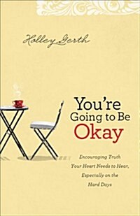 Youre Going to Be Okay: Encouraging Truth Your Heart Needs to Hear, Especially on the Hard Days (Paperback)