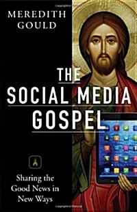 The Social Media Gospel: Sharing the Good News in New Ways (Paperback)