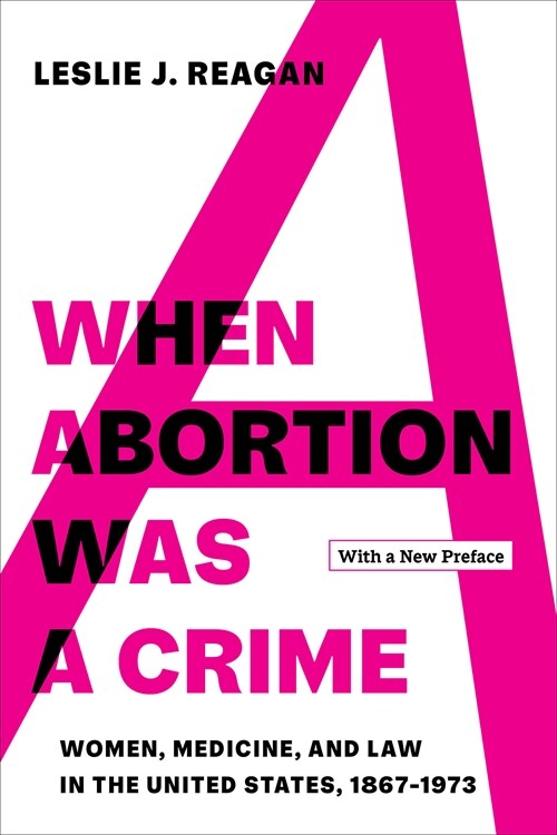 When Abortion Was a Crime: Women, Medicine, and Law in the United States, 1867-1973, with a New Preface (Paperback)
