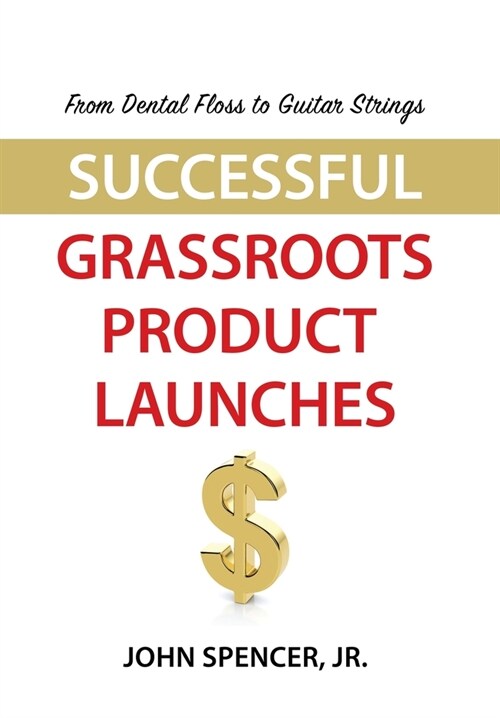 From Dental Floss To Guitar Strings: Successful Grassroots Product Launches (Hardcover)