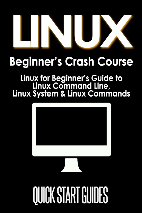 LINUX Beginners Crash Course: Linux for Beginners Guide to Linux Command Line, Linux System & Linux Commands (Paperback)