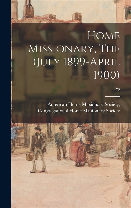 Home Missionary, The (July 1899-April 1900); 72 (Hardcover)