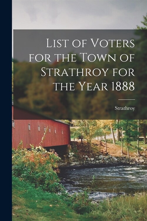 List of Voters for the Town of Strathroy for the Year 1888 [microform] (Paperback)