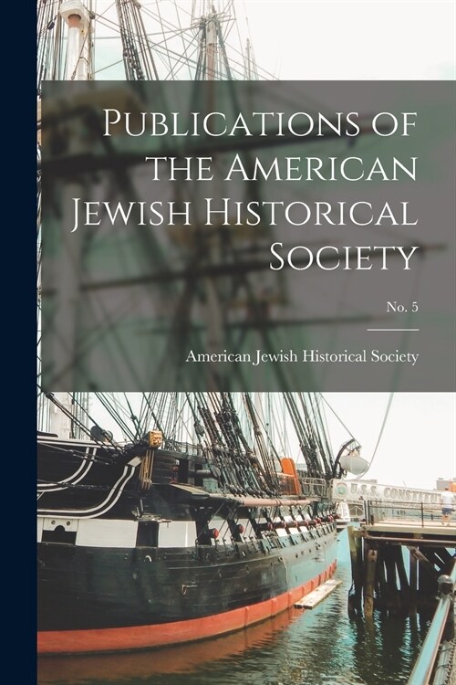 Publications of the American Jewish Historical Society; No. 5 (Paperback)