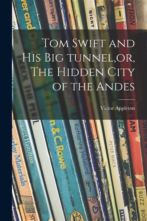 Tom Swift and His Big Tunnel, or, The Hidden City of the Andes (Paperback)