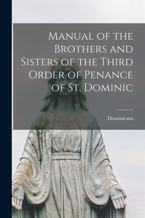 Manual of the Brothers and Sisters of the Third Order of Penance of St. Dominic (Paperback)