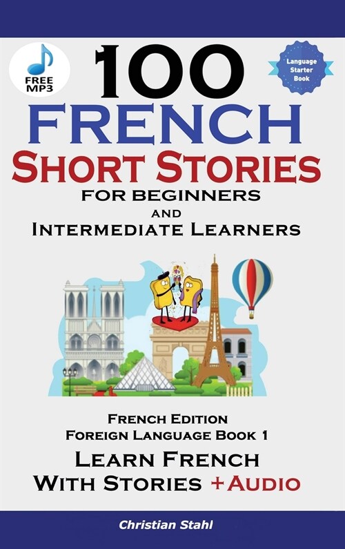 100 French Short Stories for Beginners Learn French with Stories Including Audiobook: (Easy French Edition Foreign Language Bilingual Book 1) (Hardcover, French)