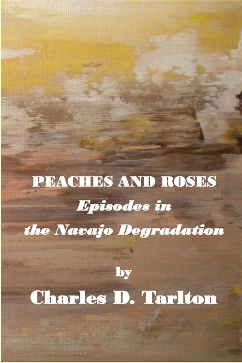 Peaches and Roses- Episodes in the Navajo Degradation: Episoded in the Navajo Degredation (Paperback)