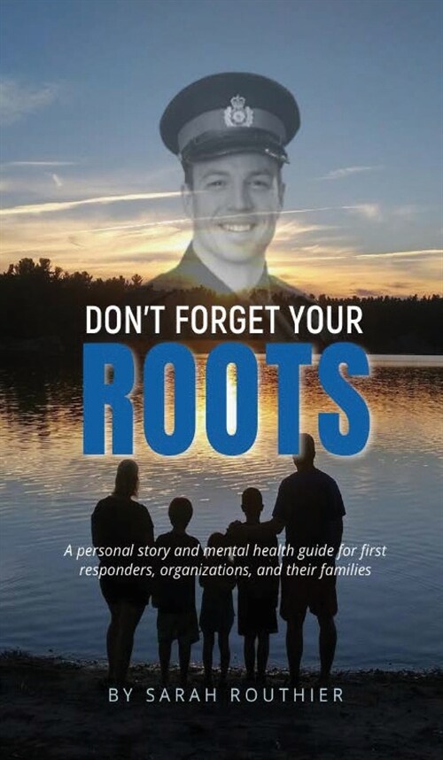 Dont Forget Your ROOTS: A personal story and mental health guide for first responders, organizations, and their families. (Hardcover)