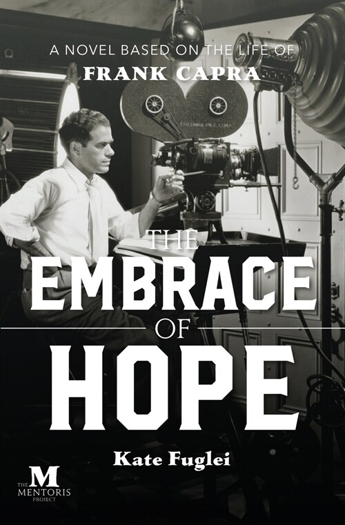 The Embrace of Hope: A Novel Based on the Life of Frank Capra (Paperback)