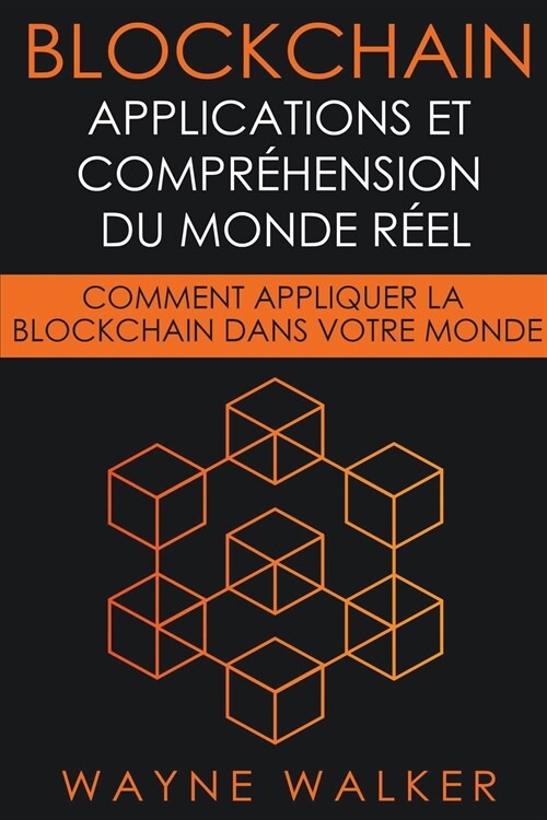 Blockchain: Applications et compr?ension du monde r?l (Paperback)