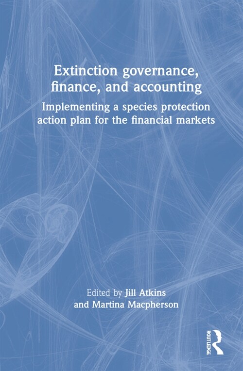 Extinction Governance, Finance and Accounting : Implementing a Species Protection Action Plan for the Financial Markets (Hardcover)