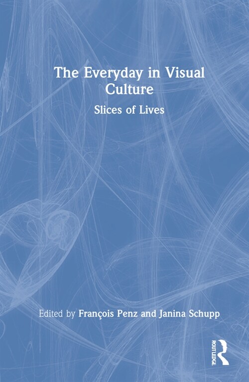 The Everyday in Visual Culture : Slices of Lives (Hardcover)