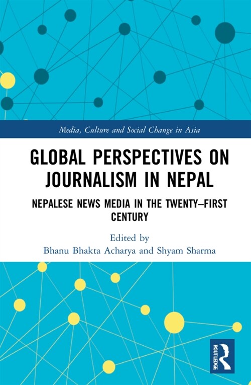 Global Perspectives on Journalism in Nepal : Nepalese News Media in the Twenty–First Century (Hardcover)
