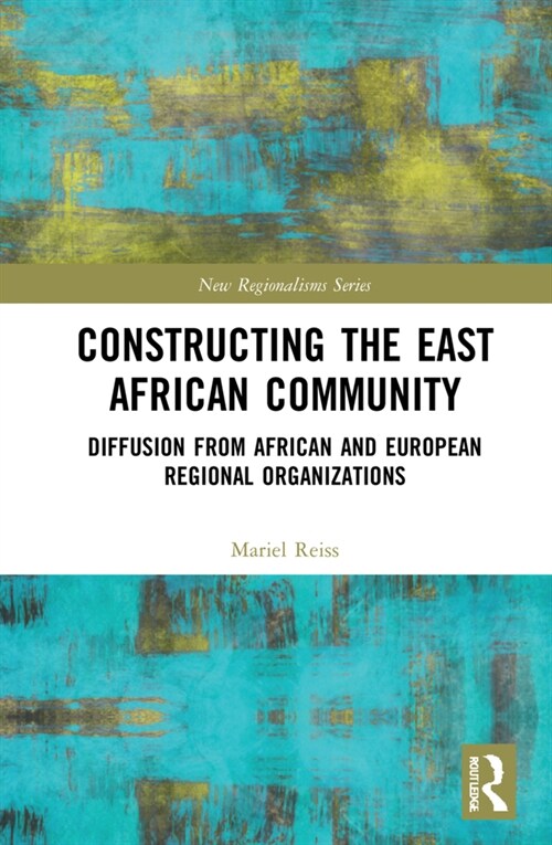 Constructing the East African Community : Diffusion from African and European Regional Organizations (Hardcover)