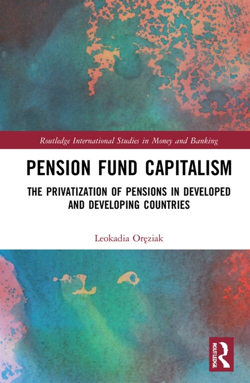 Pension Fund Capitalism : The Privatization of Pensions in Developed and Developing Countries (Hardcover)