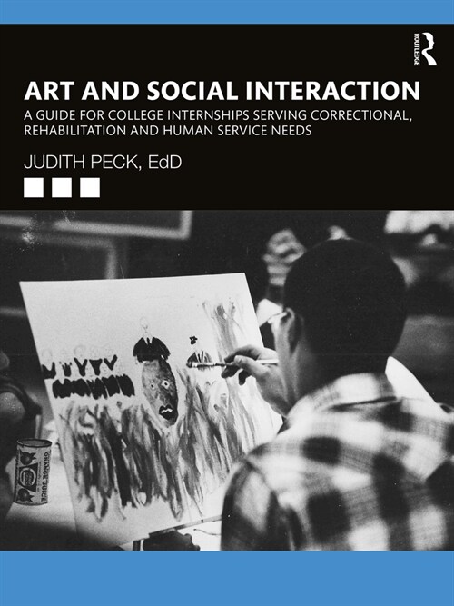 Art and Social Interaction : A Guide for College Internships Serving Correctional, Rehabilitation and Human Service Needs (Paperback)