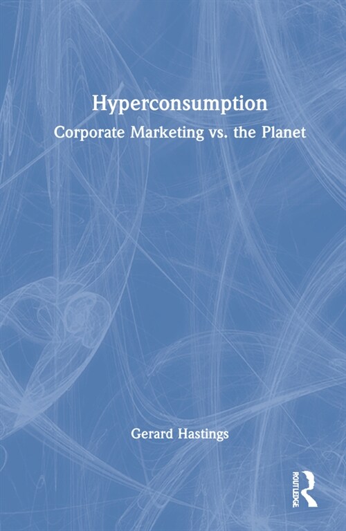 Hyperconsumption : Corporate Marketing vs. the Planet (Hardcover)