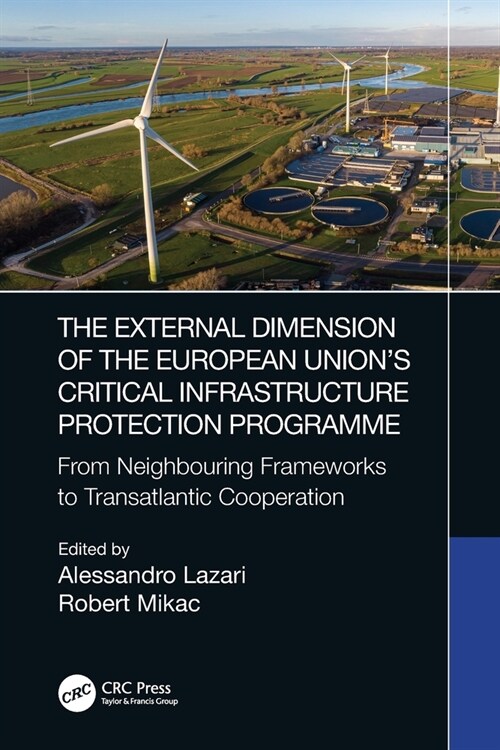The External Dimension of the European Union’s Critical Infrastructure Protection Programme : From Neighbouring Frameworks to Transatlantic Cooperatio (Paperback)
