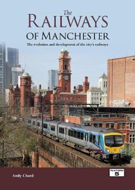 The Railways of Manchester : The Evolution and Development of the Citys Railways (Hardcover)