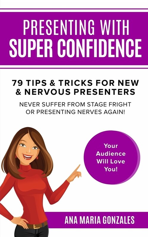 Presenting with Super Confidence - 79 tips and tricks for New & Nervous Presenters: Never Suffer from Stage Fright or Presenting Nerves Again. Your Au (Paperback)