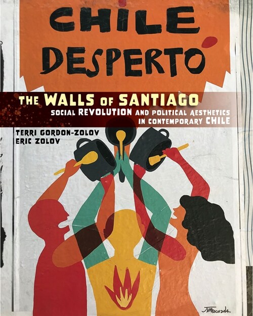 The Walls of Santiago : Social Revolution and Political Aesthetics in Contemporary Chile (Hardcover)