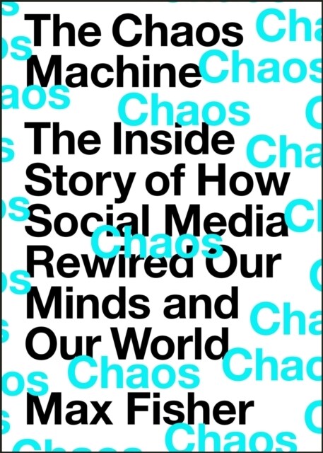 The Chaos Machine : The Inside Story of How Social Media Rewired Our Minds and Our World (Hardcover)