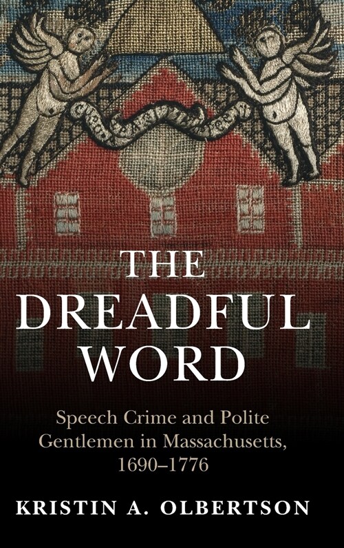 The Dreadful Word : Speech Crime and Polite Gentlemen in Massachusetts, 1690–1776 (Hardcover)