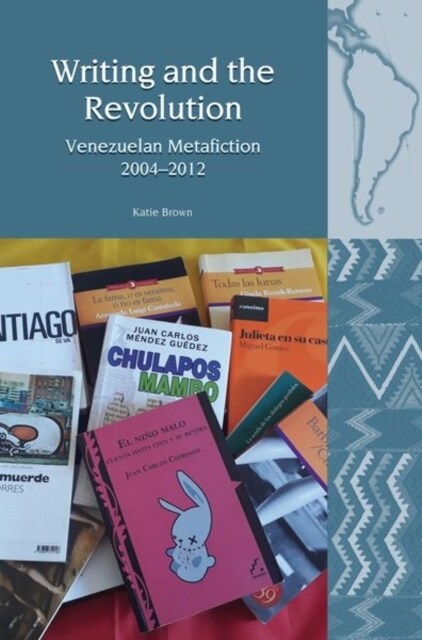 Writing and the Revolution : Venezuelan Metafiction 2004-2012 (Paperback)