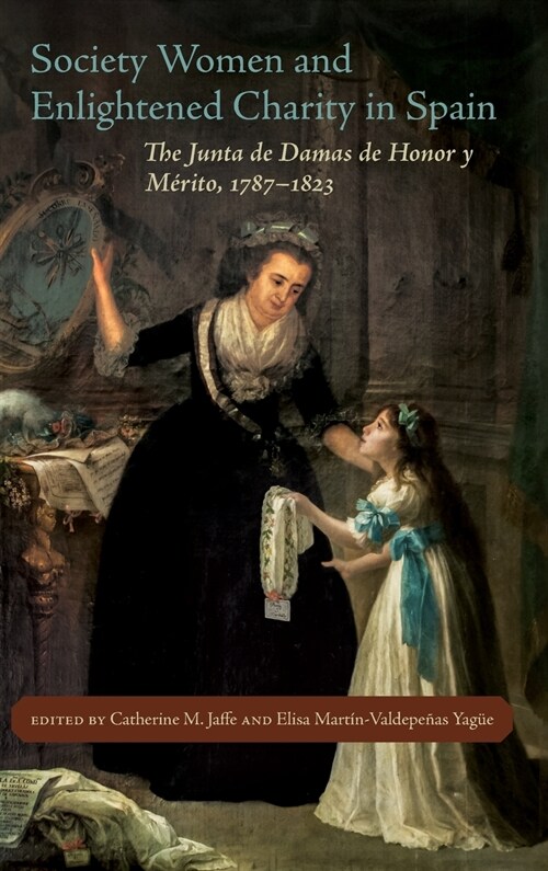 Society Women and Enlightened Charity in Spain: The Junta de Damas de Honor Y M?ito, 1787-1823 (Hardcover)