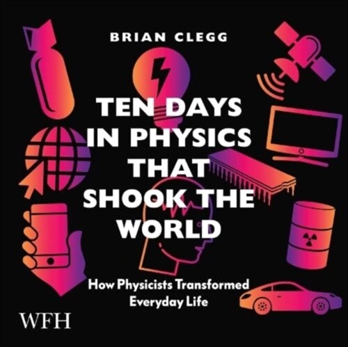 Ten Days in Physics that Shook the World : How Physicists Transformed Everyday Life (CD-Audio, Unabridged ed)