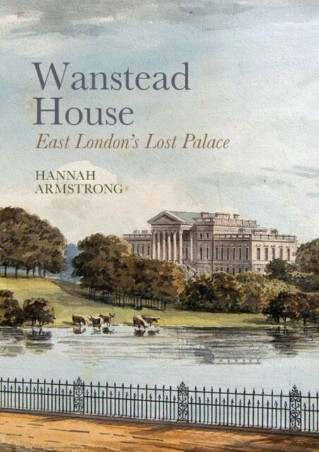 Wanstead House : East Londons Lost Palace (Hardcover)