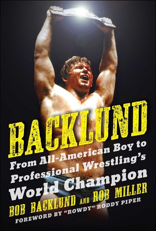 Backlund: From All-American Boy to Professional Wrestlings World Champion (Paperback)