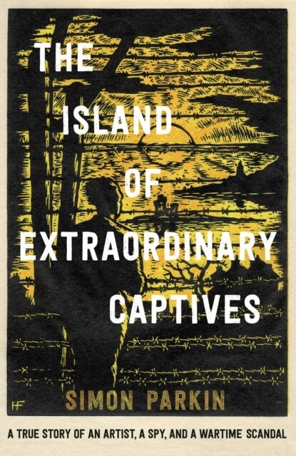 The Island of Extraordinary Captives : A True Story of an Artist, a Spy and a Wartime Scandal (Paperback)