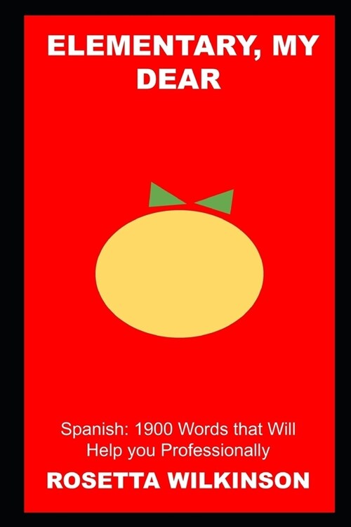 Elementary, my dear Spanish : 1900 Words that Will Help you Professionally (Paperback)