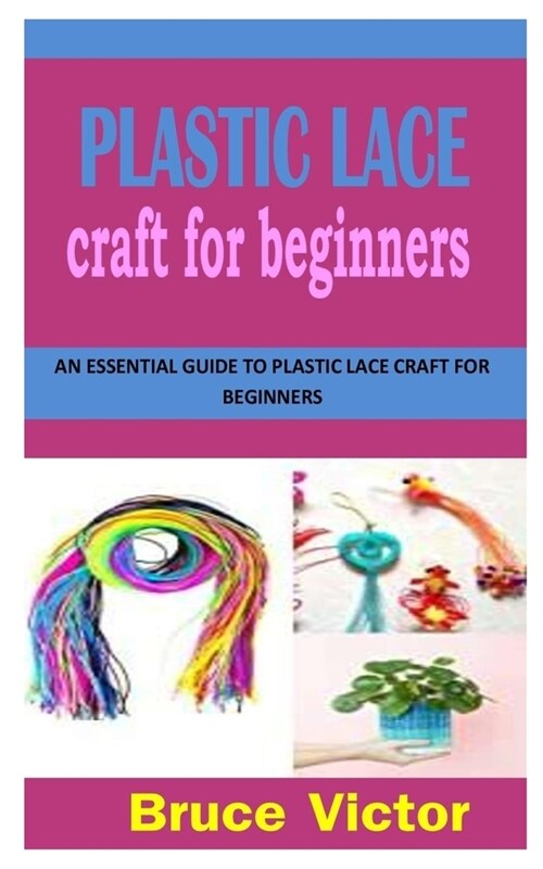 PLASTIC LACE CRAFT FOR BEGINNERS : An Essential Guide to Plastic Lace Craft for Beginners (Paperback)