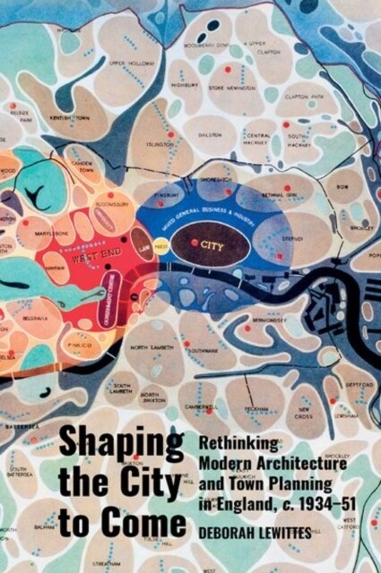 Shaping the City to Come : Rethinking Modern Architecture and Town Planning in England, c. 1934-51 (Hardcover)