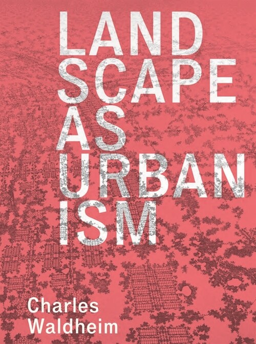 Landscape as Urbanism: A General Theory (Paperback)