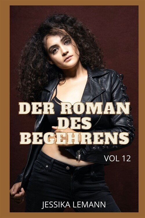 DER ROMAN DES BEGEHRENS (vol 12): Intime Gest?dnisse, Sexgeschichten, Vergn?en, Fantasie, Dating (Paperback)